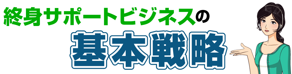 終身サポートビジネスの基本戦略
